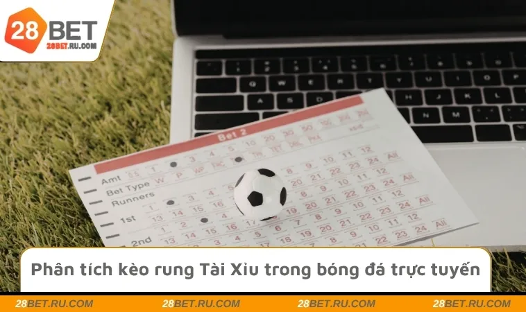 Phân tích kèo rung Tài Xỉu trong bóng đá trực tuyến