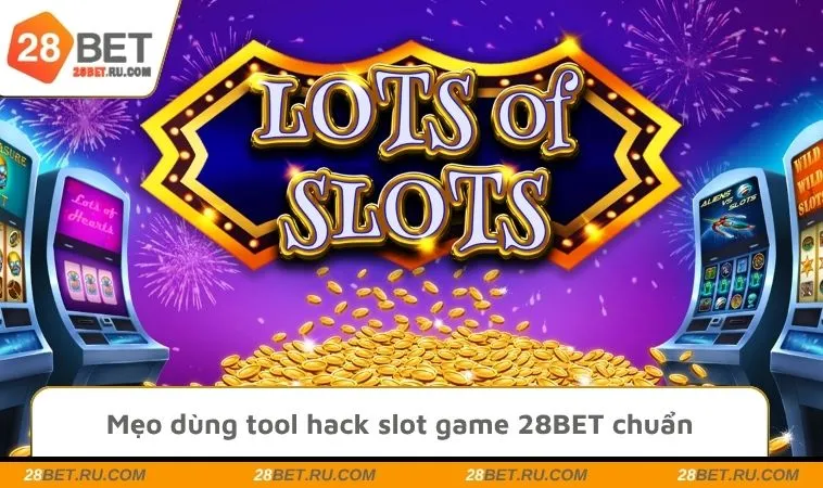 Mẹo dùng tool hack slot game 28BET chuẩn